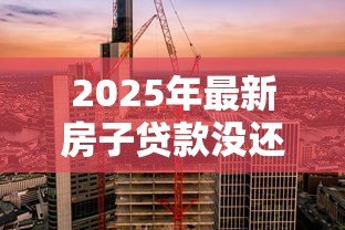 2025年最新房子贷款没还完可以卖吗：未还清房贷能否出售房产