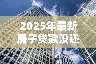 2025年最新房子贷款没还完可以卖吗：未还清房贷能否出售房产