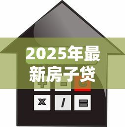 2025年最新房子贷款提前还款：房贷提前结清划算吗