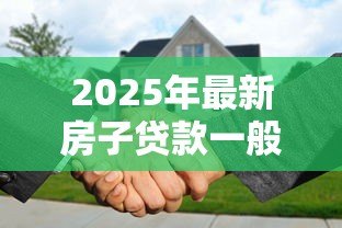 2025年最新房子贷款一般多久下来：房贷审批最快需要多少天