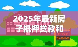 2025年最新房子抵押贷款和按揭贷款的区别:房屋抵押贷与按揭贷有何不同 2025年最新房子抵押贷款和按揭贷款的区别:房屋抵押贷与按揭贷有何不同