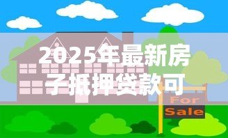 2025年最新房子抵押贷款可以贷几年:房产抵押最长贷款期限是多久 2025年最新房子抵押贷款可以贷几年:房产抵押最长贷款期限是多久