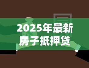 2025年最新房子抵押贷款利息是多少：房产抵押贷款年利率最新是多少