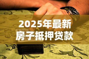 2025年最新房子抵押贷款能贷几年:房产抵押最长可贷多少年 2025年最新房子抵押贷款能贷几年:房产抵押最长可贷多少年
