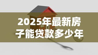 2025年最新房子能贷款多少年：购房贷款最长可申请多少年