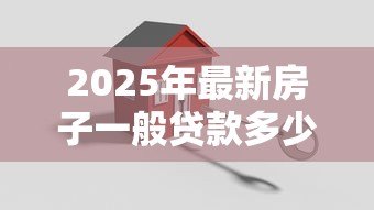 2025年最新房子一般贷款多少年：购房贷款最长可分期多少年