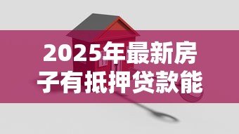 2025年最新房子有抵押贷款能卖吗：抵押房出售需要先解押吗