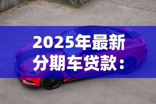 2025年最新分期车贷款:购车分期付款方案有哪些选择 2025年最新分期车贷款:购车分期付款方案有哪些选择