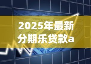 2025年最新分期乐贷款app下载:如何获取分期乐借款平台客户端 2025年最新分期乐贷款app下载:如何获取分期乐借款平台客户端