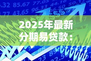 2025年最新分期易贷款：如何申请灵活分期贷款
