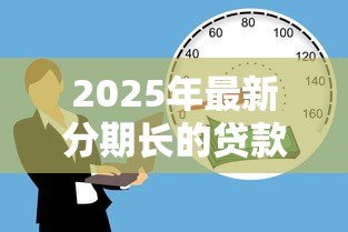 2025年最新分期长的贷款：为什么选择延长分期还款期限