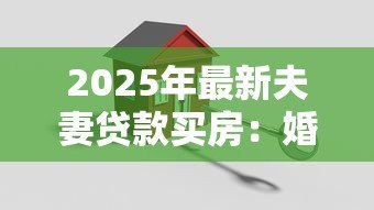 2025年最新夫妻贷款买房：婚后共同购房贷款需要注意什么