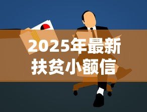 2025年最新扶贫小额信贷：如何申请低息助农贷款