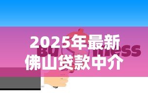 2025年最新佛山贷款中介公司：佛山办理贷款找中介靠谱吗