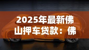 2025年最新佛山押车贷款：佛山车辆抵押借款如何快速办理
