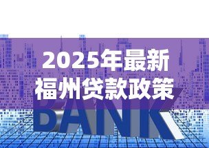 2025年最新福州贷款政策:福州公积金利率下调后如何申请? 2025年最新福州贷款政策:福州公积金利率下调后如何申请?