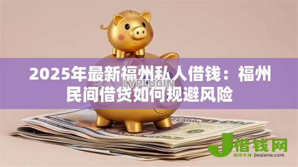 2025年最新福州私人借钱：福州民间借贷如何规避风险