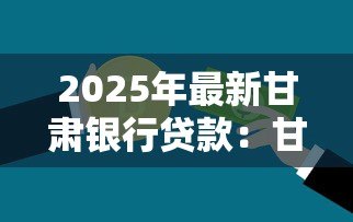 2025年最新甘肃银行贷款：甘肃银行个人贷款申请条件是什么