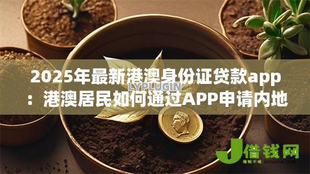 2025年最新港澳身份证贷款app：港澳居民如何通过APP申请内地贷款