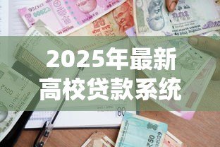 2025年最新高校贷款系统：高校贷款机制如何影响学生