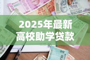2025年最新高校助学贷款申请:如何申请大学学费贷款援助 2025年最新高校助学贷款申请:如何申请大学学费贷款援助
