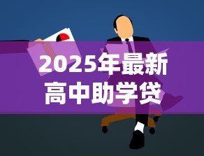 2025年最新高中助学贷款:如何申请高中阶段的经济资助 2025年最新高中助学贷款:如何申请高中阶段的经济资助