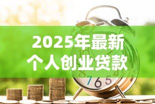 2025年最新个人创业贷款：如何申请小额创业启动资金