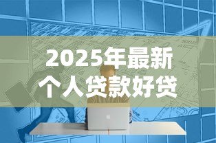 2025年最新个人贷款好贷吗：普通人如何提高贷款成功率