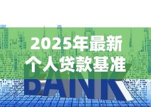 2025年最新个人贷款基准利率：当前银行贷款利息标准是多少