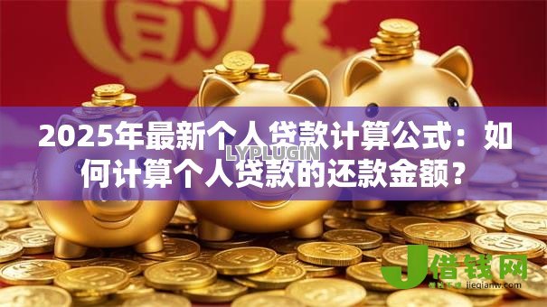 2025年最新个人贷款计算公式：如何计算个人贷款的还款金额？