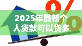 2025年最新个人贷款可以贷多少钱:个人贷款最高额度是多少 2025年最新个人贷款可以贷多少钱:个人贷款最高额度是多少