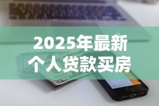 2025年最新个人贷款买房可以贷多少：个人购房贷款额度如何计算
