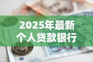 2025年最新个人贷款银行:银行个人贷款如何申请最划算 2025年最新个人贷款银行:银行个人贷款如何申请最划算