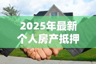 2025年最新个人房产抵押贷款利率：年抵押贷利率最低多少