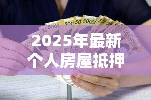2025年最新个人房屋抵押贷款利率是多少：2025年房屋抵押贷款利率范围