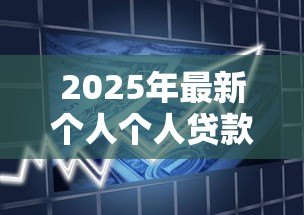2025年最新个人个人贷款:如何申请私人资金支持 2025年最新个人个人贷款:如何申请私人资金支持