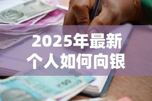2025年最新个人如何向银行贷款:普通人申请银行贷款有哪些条件 2025年最新个人如何向银行贷款:普通人申请银行贷款有哪些条件