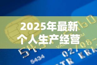 2025年最新个人生产经营贷款：如何申请个体经营资金支持