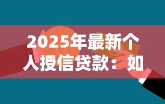 2025年最新个人授信贷款：如何申请个人信用借款