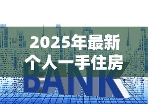 2025年最新个人一手住房贷款：首次购房贷款申请条件有哪些