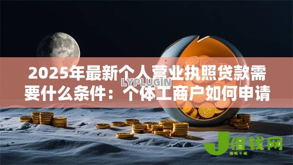 2025年最新个人营业执照贷款需要什么条件：个体工商户如何申请营业执照贷款