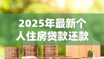2025年最新个人住房贷款还款方式：房贷月供怎么调整更划算