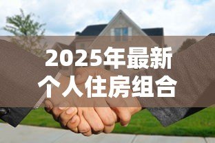 2025年最新个人住房组合贷款是指：个人住房组合贷款有哪些申请条件
