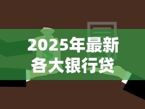 2025年最新各大银行贷款利率：年哪家银行贷款最划算