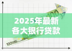 2025年最新各大银行贷款利率表：2025年各银行贷款利率如何对比