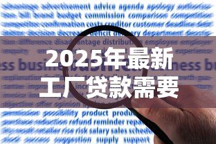 2025年最新工厂贷款需要什么手续:工厂申请贷款需准备哪些材料 2025年最新工厂贷款需要什么手续:工厂申请贷款需准备哪些材料