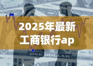 2025年最新工商银行app贷款：如何在工行APP申请个人贷款