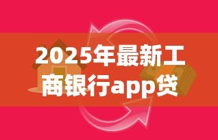 2025年最新工商银行app贷款：如何在工行APP申请个人贷款