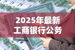 2025年最新工商银行公务员贷款：工行针对公职人员有哪些低息贷款