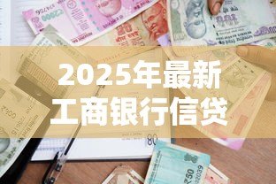 2025年最新工商银行信贷中心：如何申请工行个人贷款